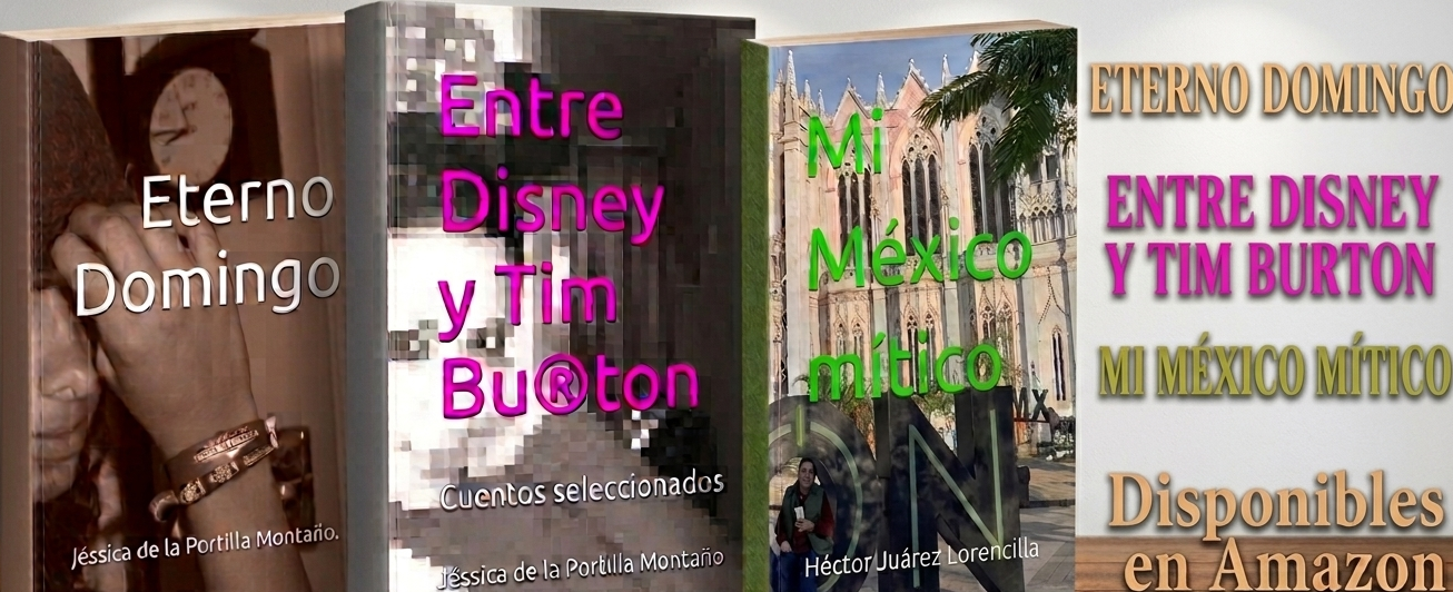 Tres libros disponibles en Amazon: Eterno Domingo, Entre Disney y Tim Burton, de la autora mexicana Jéssica de la Portilla Montaño. Mi México mítico, del escritor mexicano Héctor Juárez Lorencilla.