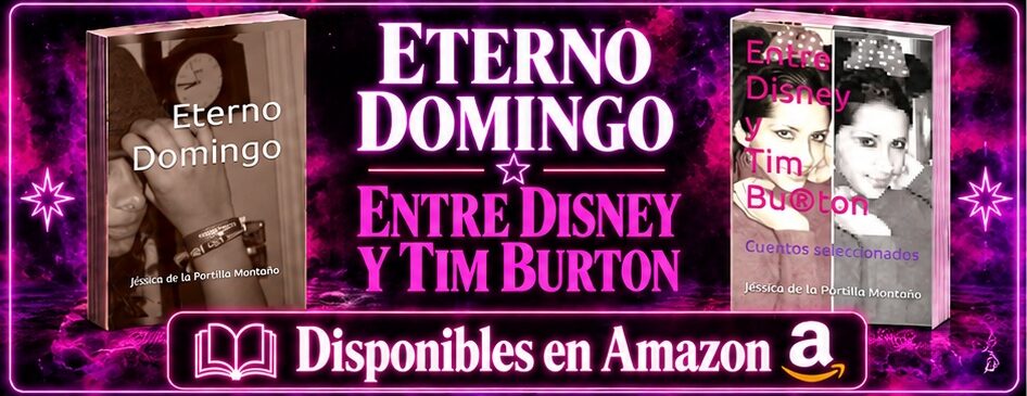 Banner con las portadas de Eterno Domingo y Entre Disney y Tim Burton, obras de Jéssica de la Portilla Montaño, escritora mexicana, disponibles en Amazon.